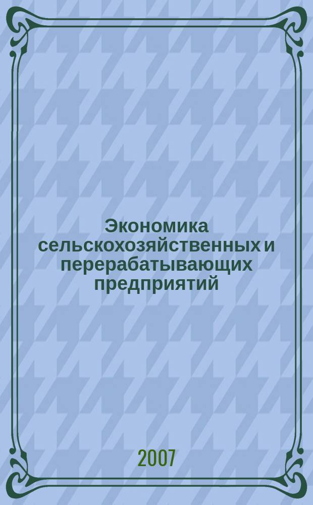 Экономика сельскохозяйственных и перерабатывающих предприятий : Ежемес. теорет. и науч.-практ. журн. Гос. агропром. ком. СССР. 2007, 4