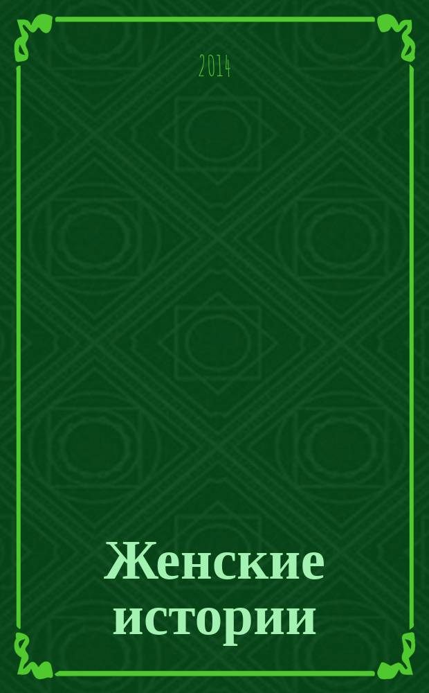 Женские истории : откровенные, душевные, правдивые. 2014, № 18 (57)