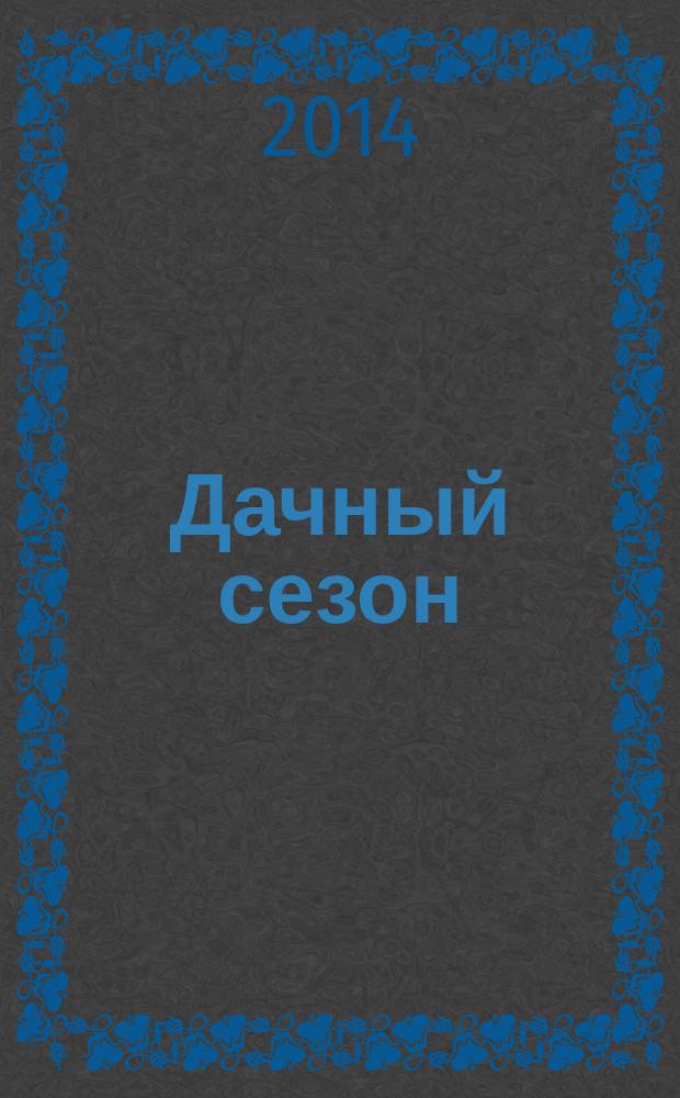 Дачный сезон : секреты больших урожаев. 2014, № 8