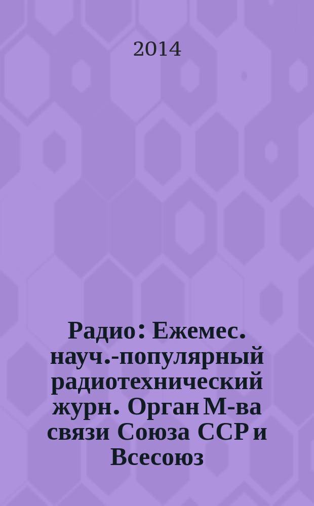 Радио : Ежемес. науч.-популярный радиотехнический журн. Орган М-ва связи Союза ССР и Всесоюз. ордена Красного Знамени добровольного о-ва содействия армии, авиации и флоту. 2014, № 9