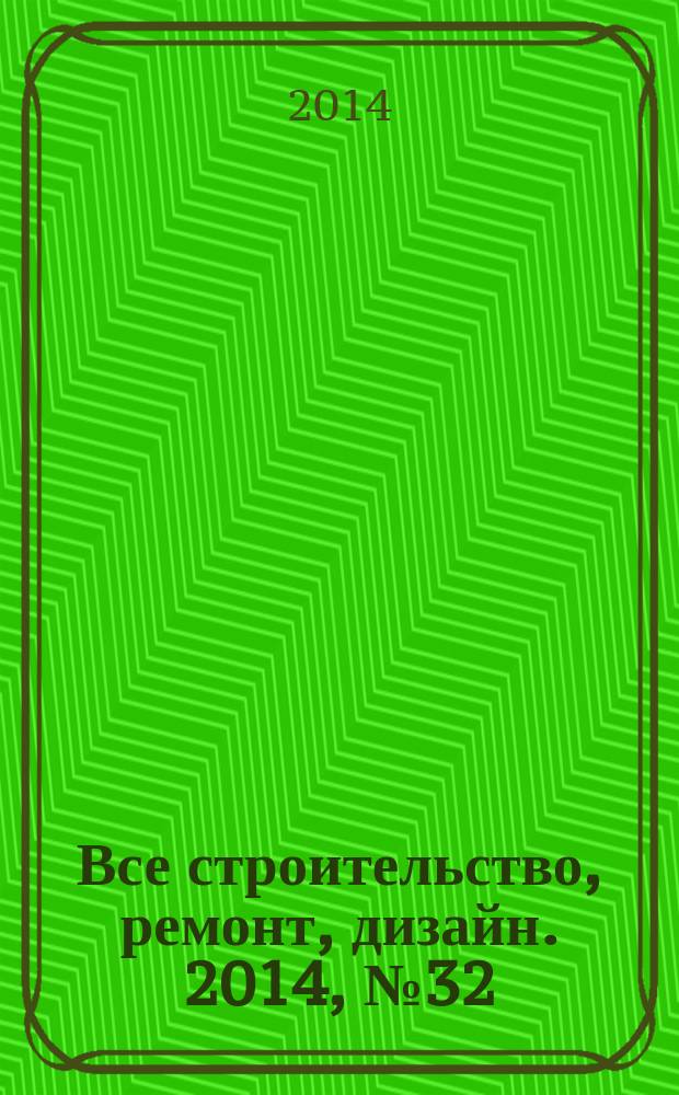 Все строительство, ремонт, дизайн. 2014, № 32 (319)