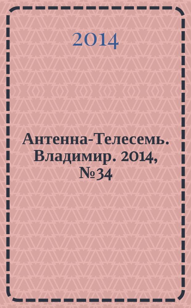 Антенна-Телесемь. Владимир. 2014, № 34 (295)