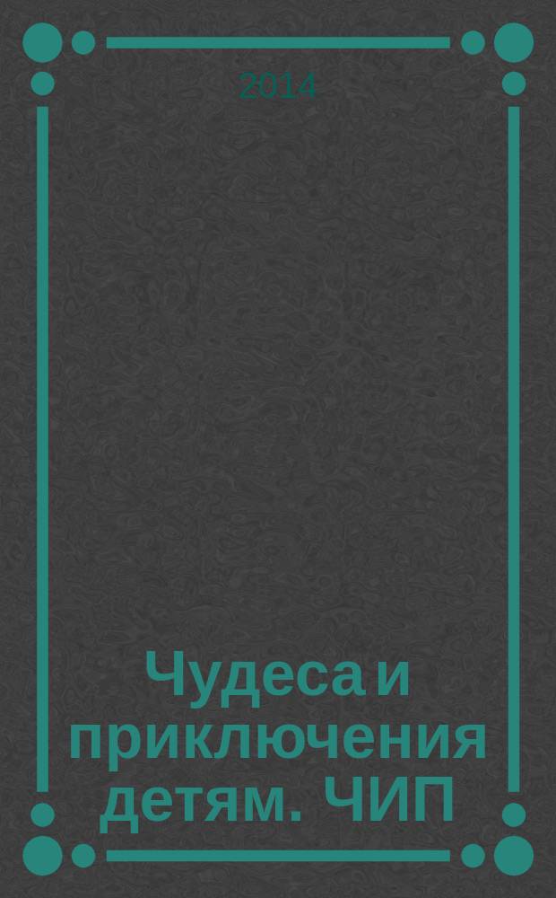 Чудеса и приключения детям. ЧИП : ежемесячный литературно-познавательный журнал. 2014, № 8