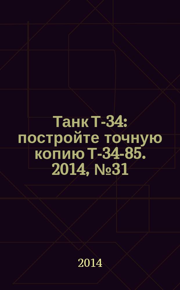 Танк Т-34 : постройте точную копию Т-34-85. 2014, № 31