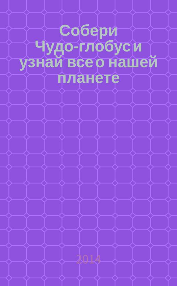 Собери Чудо-глобус и узнай все о нашей планете : периодическое издание. № 43