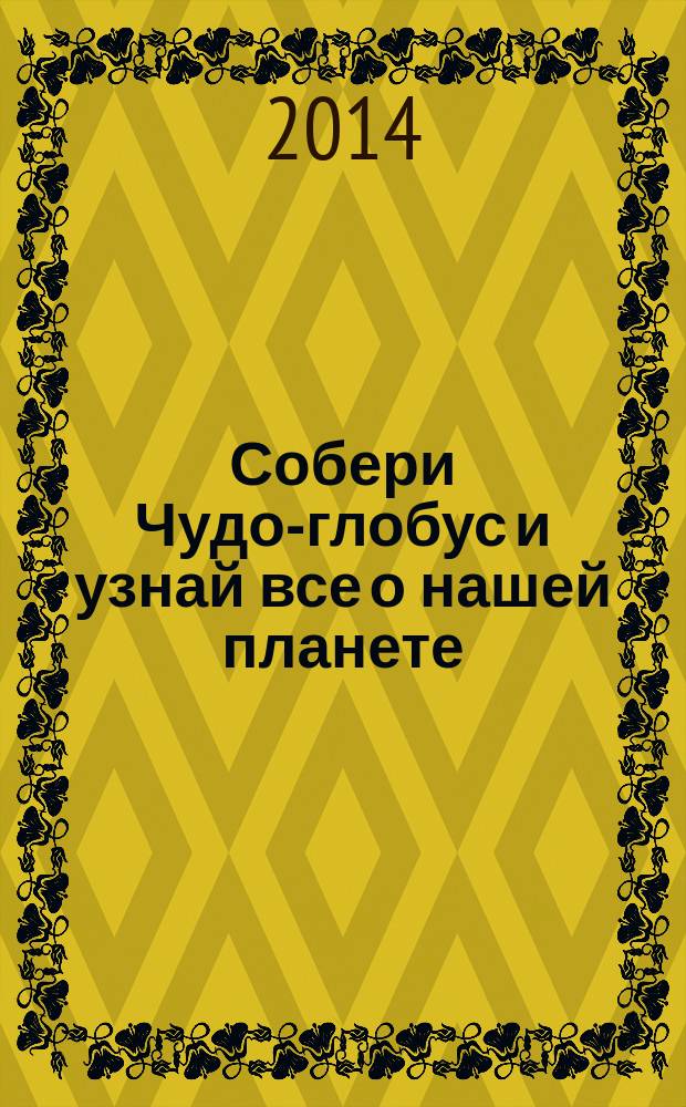 Собери Чудо-глобус и узнай все о нашей планете : периодическое издание. № 44
