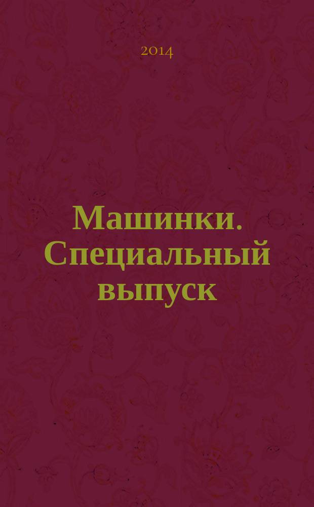Машинки. Специальный выпуск : журнал для тех, у кого все будет !. 2014, № 2
