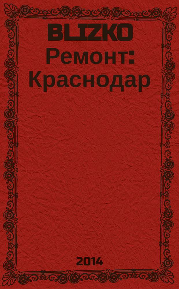 BLIZKO Ремонт: Краснодар : рекламный каталог строительных и отделочных материалов. 2014, № 30 (153)