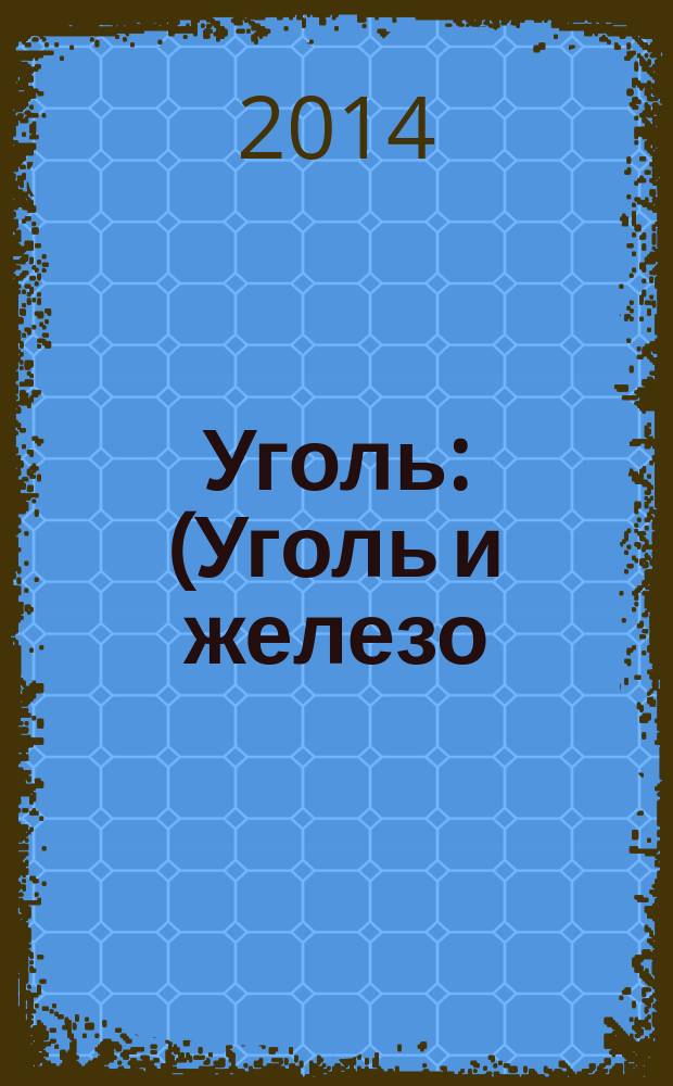 Уголь : (Уголь и железо) Ежемес. техн.-экон. журн. Орган Всесоюз. объединения гос. каменноугольной пром. "Союзуголь". 2014, 8 (1061)