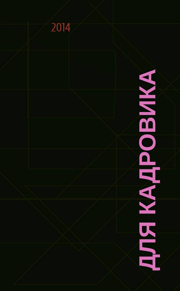 Для кадровика: нормативные акты : приложение к журналу "Справочник кадровика". 2014, № 9