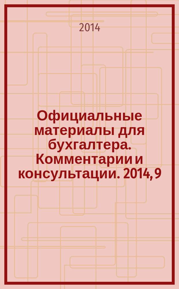 Официальные материалы для бухгалтера. Комментарии и консультации. 2014, 9