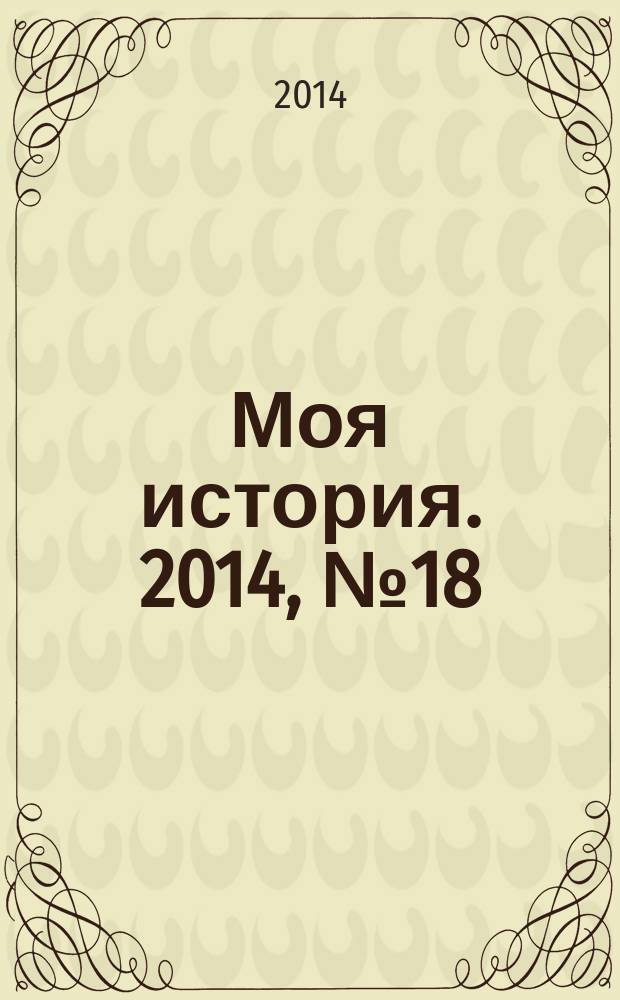 Моя история. 2014, № 18