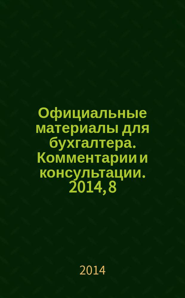 Официальные материалы для бухгалтера. Комментарии и консультации. 2014, 8