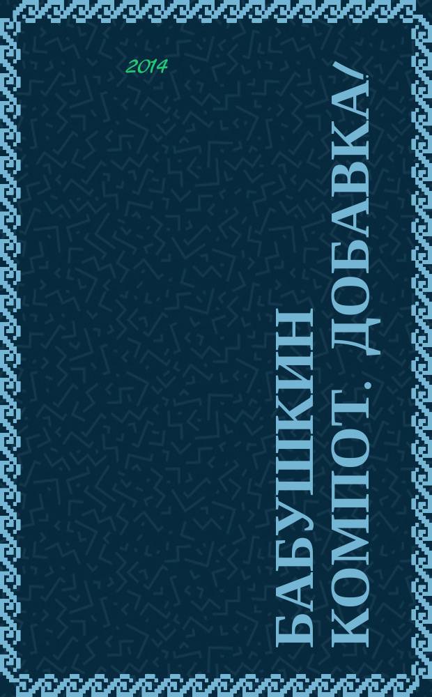 Бабушкин компот. Добавка ! : специальный выпуск журнала. 2014, № 9