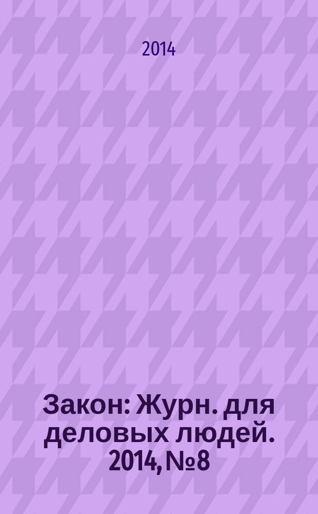 Закон : Журн. для деловых людей. 2014, № 8