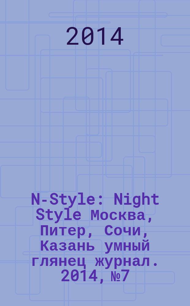 N-Style : Night Style Москва, Питер, Сочи, Казань умный глянец журнал. 2014, № 7/8 (26/27)