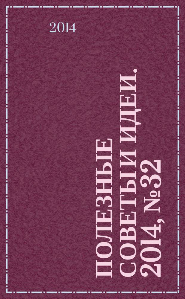 Полезные советы и идеи. 2014, № 32