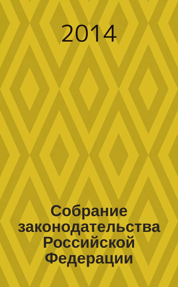 Собрание законодательства Российской Федерации : Еженед. офиц. изд. Администрации Президента Рос. Федерации. 2014, № 34