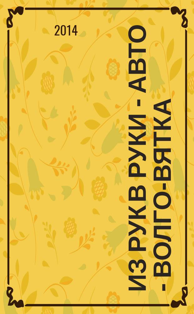 Из рук в руки - авто - Волго-Вятка : еженедельник фотообъявлений. 2014, № 30 (497)