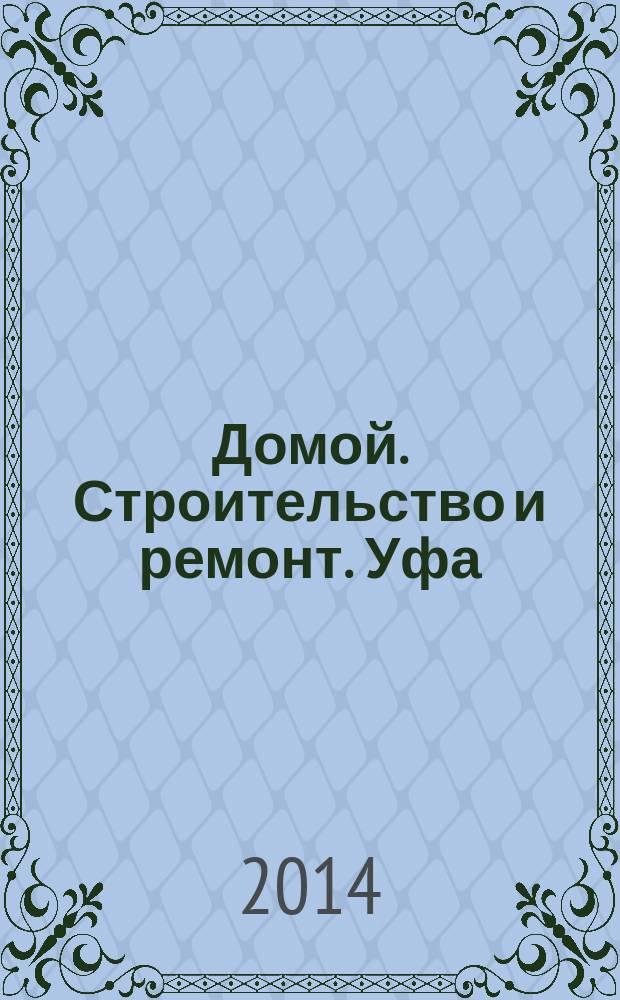 Домой. Строительство и ремонт. Уфа : рекламное издание. 2014, № 16 (44)