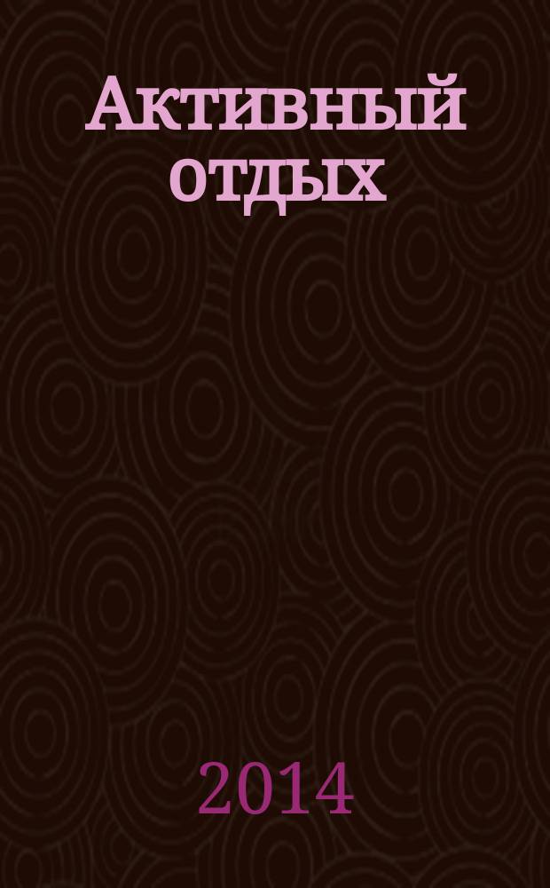 Активный отдых : Москва журнал для тех, кто умеет отдыхать. 2014, № 4 (9)