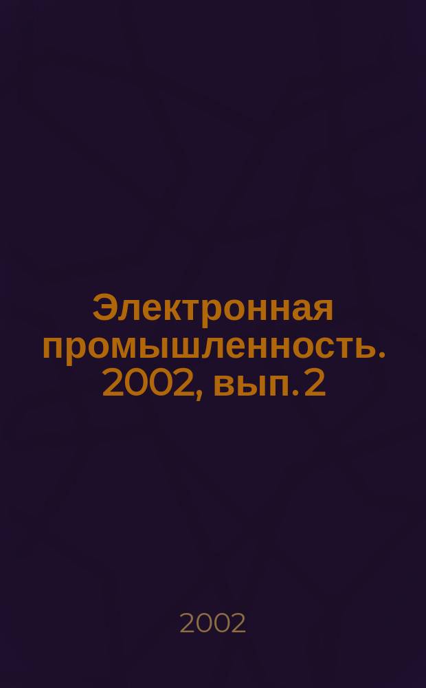 Электронная промышленность. 2002, вып. 2