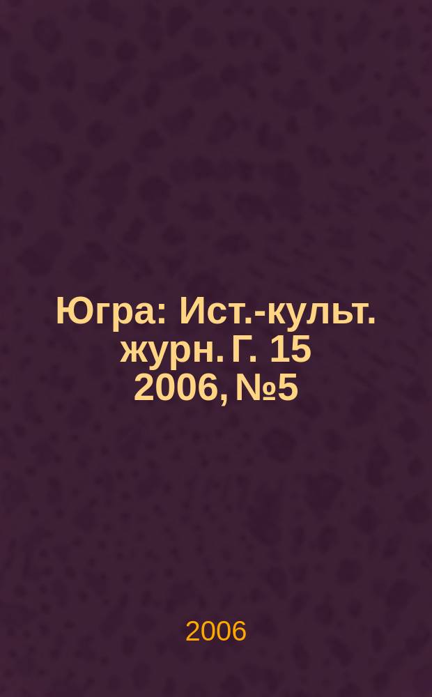 Югра : Ист.-культ. журн. Г. 15 2006, № 5
