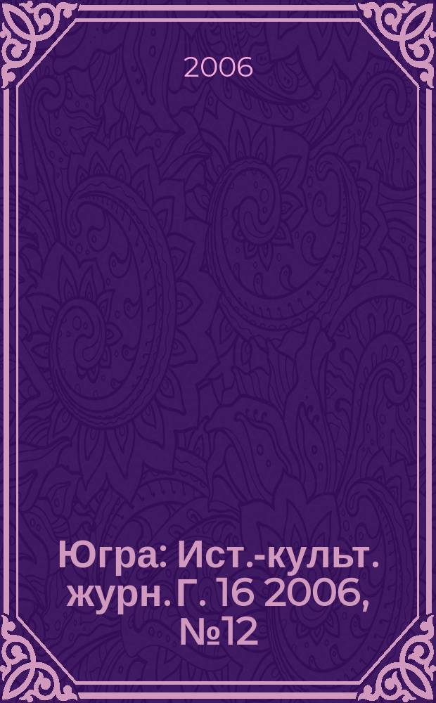 Югра : Ист.-культ. журн. Г. 16 2006, № 12