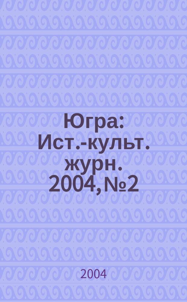 Югра : Ист.-культ. журн. 2004, № 2