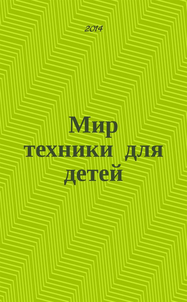 Мир техники для детей : Дет. познават. журн. 2014, 9