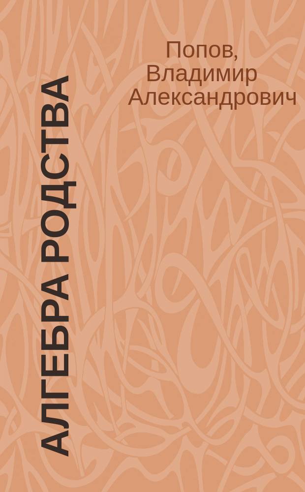 Алгебра родства : Родство. Системы родства. Системы терминов родства. Вып. 15 : Алгебра родства и власти