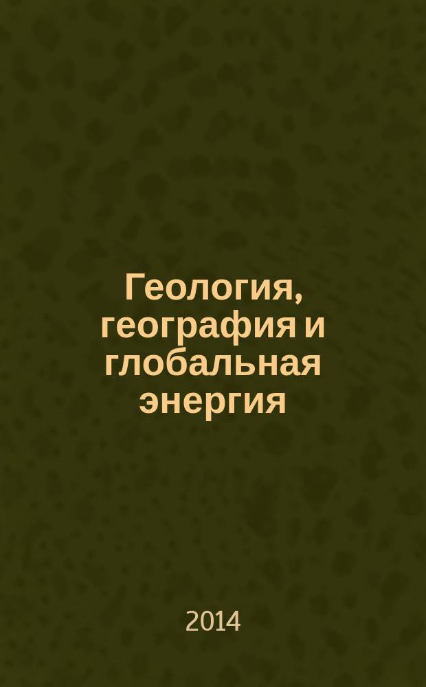 Геология, география и глобальная энергия : научно-технический журнал. 2014, № 3 (54) : Новейшие технологии освоения месторождений углеводородного сырья и обеспечение безопасности экосистем Каспийского шельфа