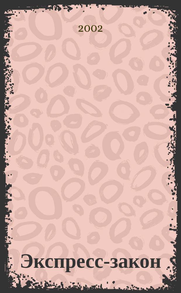 Экспресс-закон : Еженед. сб. законодат. и норматив. актов Рос. Федерации по экон. и социал. вопр. 2002, № 1/2 (477/478)