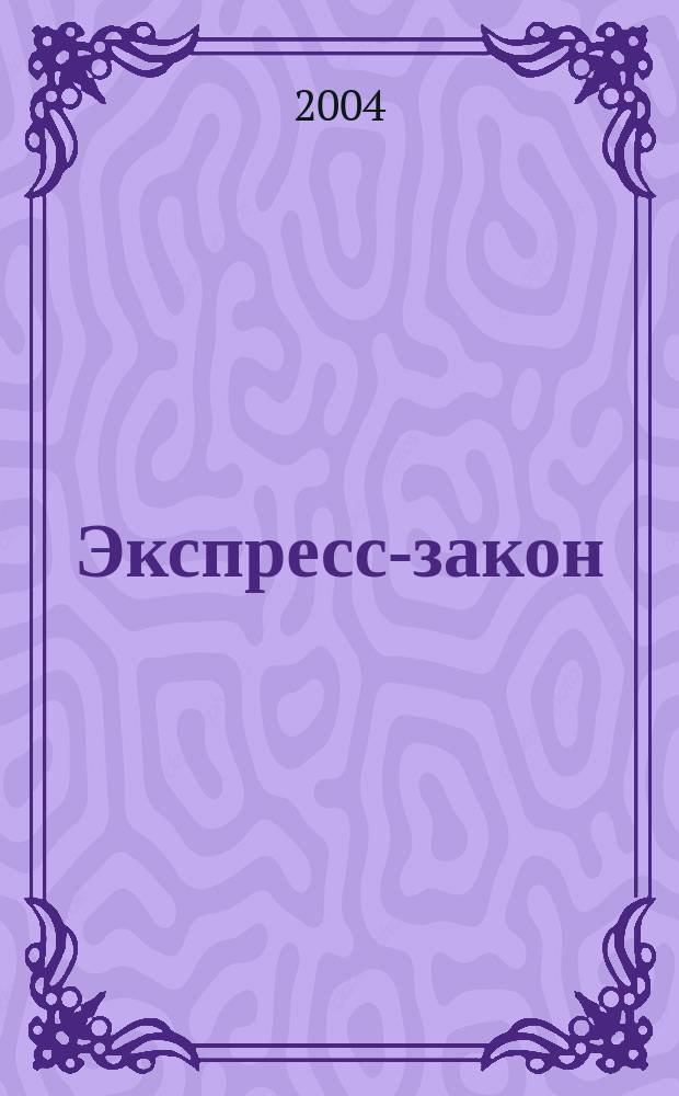Экспресс-закон : Еженед. сб. законодат. и норматив. актов Рос. Федерации по экон. и социал. вопр. 2004, № 1 (573)