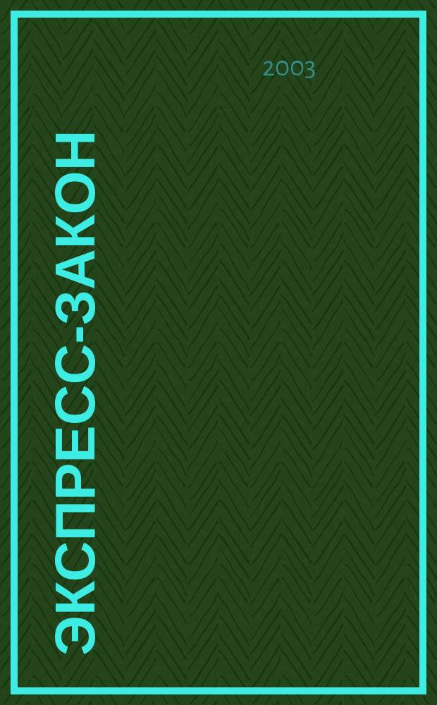 Экспресс-закон : Еженед. сб. законодат. и норматив. актов Рос. Федерации по экон. и социал. вопр. 2003, № 27 (551)