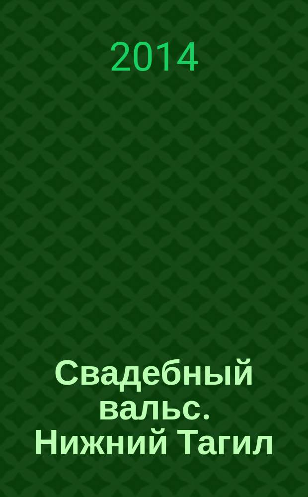 Свадебный вальс. Нижний Тагил : Рекламно-информационный журнал для вступающих в брак. 2014, № 4 (45)