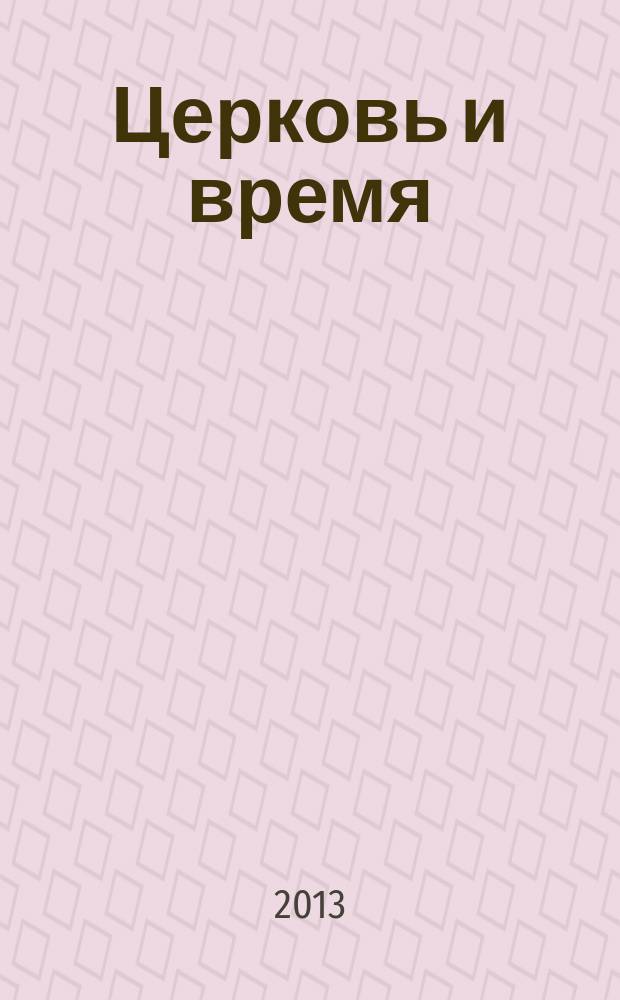 Церковь и время : Ежекварт. журн. Отд. внеш. церков. сношений Моск. патриархата. 2013, № 4 (65)