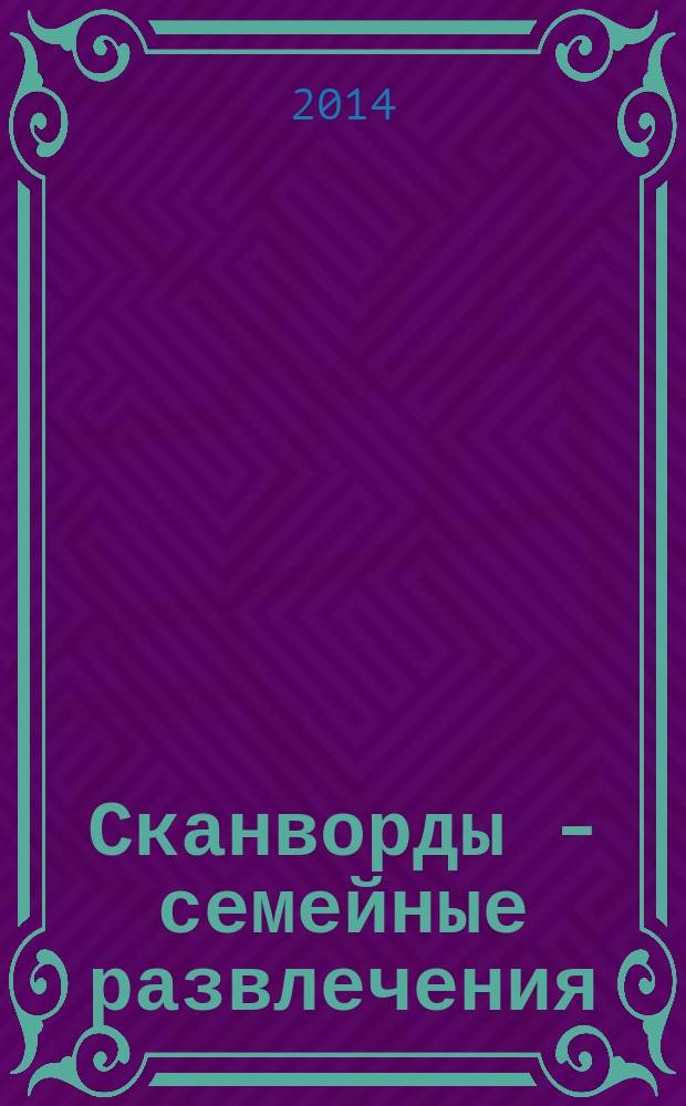 Сканворды - семейные развлечения : отдых с пользой для взрослых и детей от 5 до 105 лет. 2014, № 9 (60)