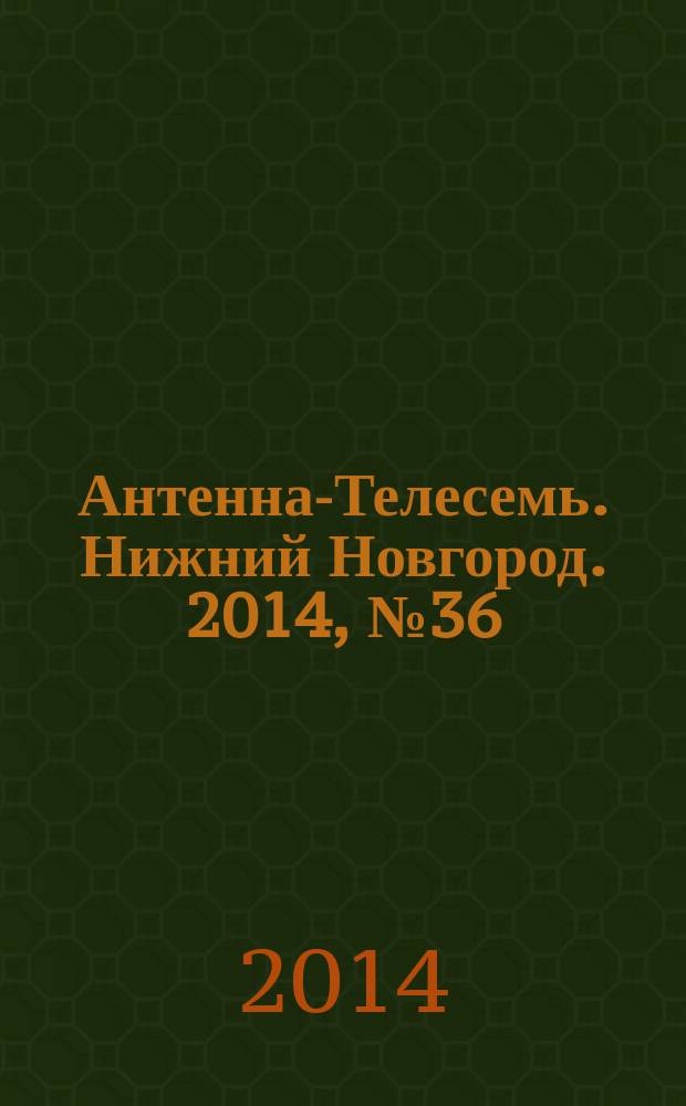 Антенна-Телесемь. Нижний Новгород. 2014, № 36