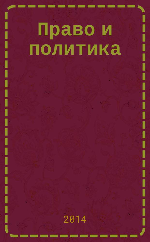Право и политика : Свобод. трибуна обмена мнениями рос. и зарубеж. ученых по вопр. политики, права и социал. психологии Междунар. науч. журн. 2014, № 6 (174)