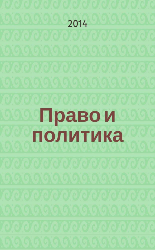 Право и политика : Свобод. трибуна обмена мнениями рос. и зарубеж. ученых по вопр. политики, права и социал. психологии Междунар. науч. журн. 2014, № 8 (176)