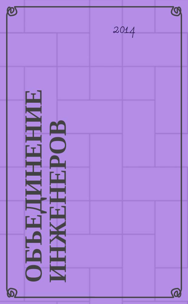 Объединение инженеров : журнал строителей, изыскателей, энергетиков, проектировщиков, теплоэнергетиков и инженеров пожарной безопасности. 2014, № 4 (22)