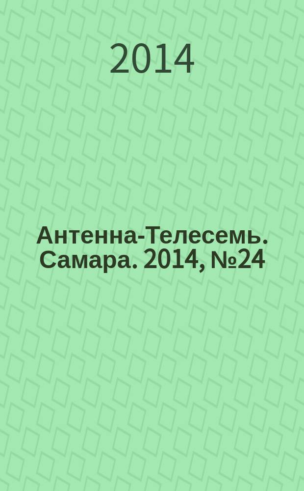 Антенна-Телесемь. Самара. 2014, № 24 (1201)