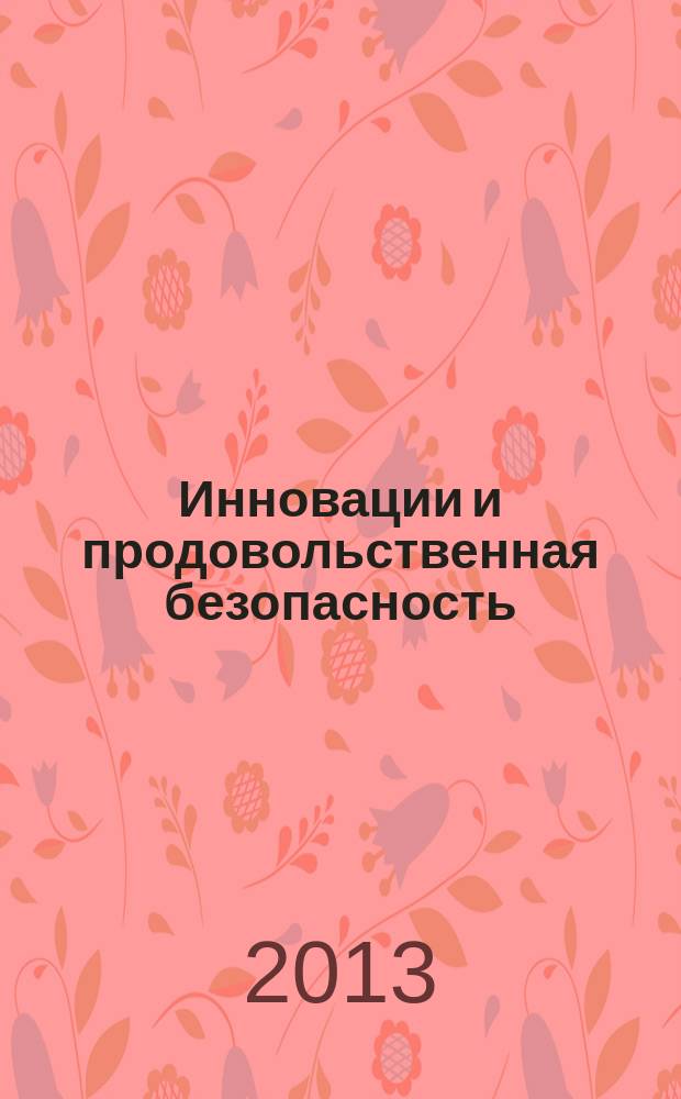 Инновации и продовольственная безопасность = Innovations and food security : теоретический и научно-практический журнал