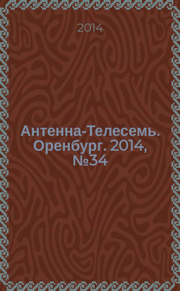 Антенна-Телесемь. Оренбург. 2014, № 34 (650)