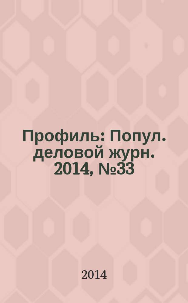 Профиль : Попул. деловой журн. 2014, № 33 (874)