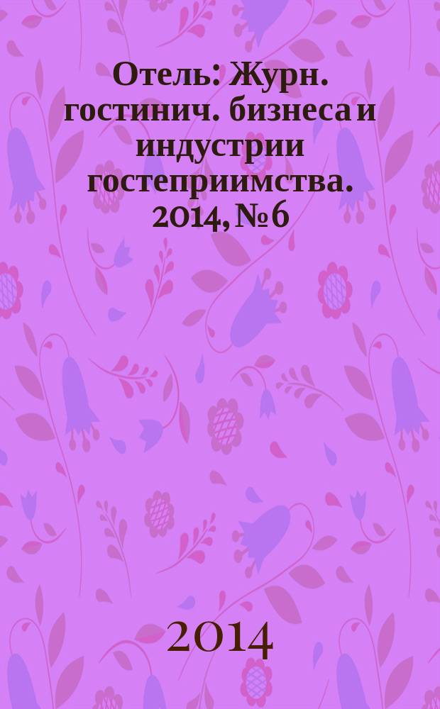 Отель : Журн. гостинич. бизнеса и индустрии гостеприимства. 2014, № 6 : Конгресс-услуги в России