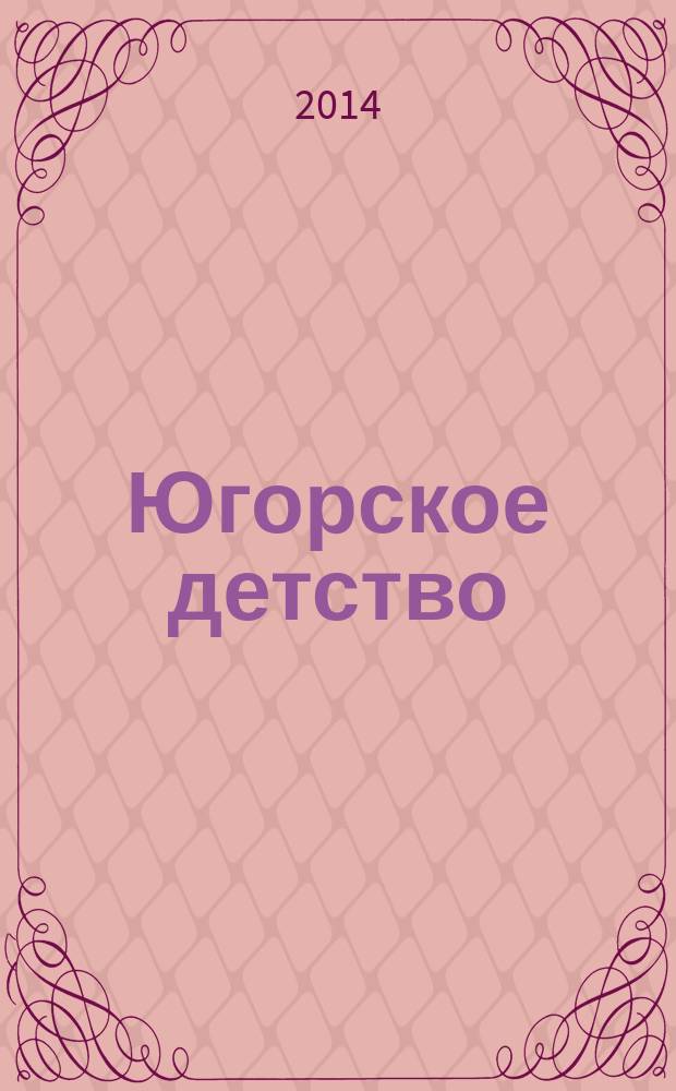Югорское детство : первый сургутский журнал для родителей. 2014, № 4 (44)