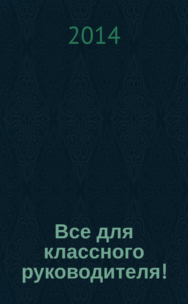 Все для классного руководителя ! : комплексная поддержка учителя научно-методический журнал. 2014, № 9 (33)