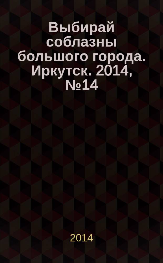 Выбирай соблазны большого города. Иркутск. 2014, № 14 (203)